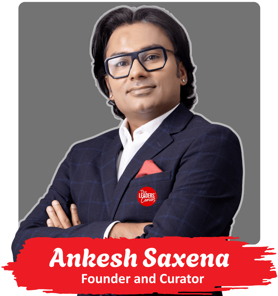 Ankesh Saxena, Co-Founder & Curator at The Leaders' Canvas